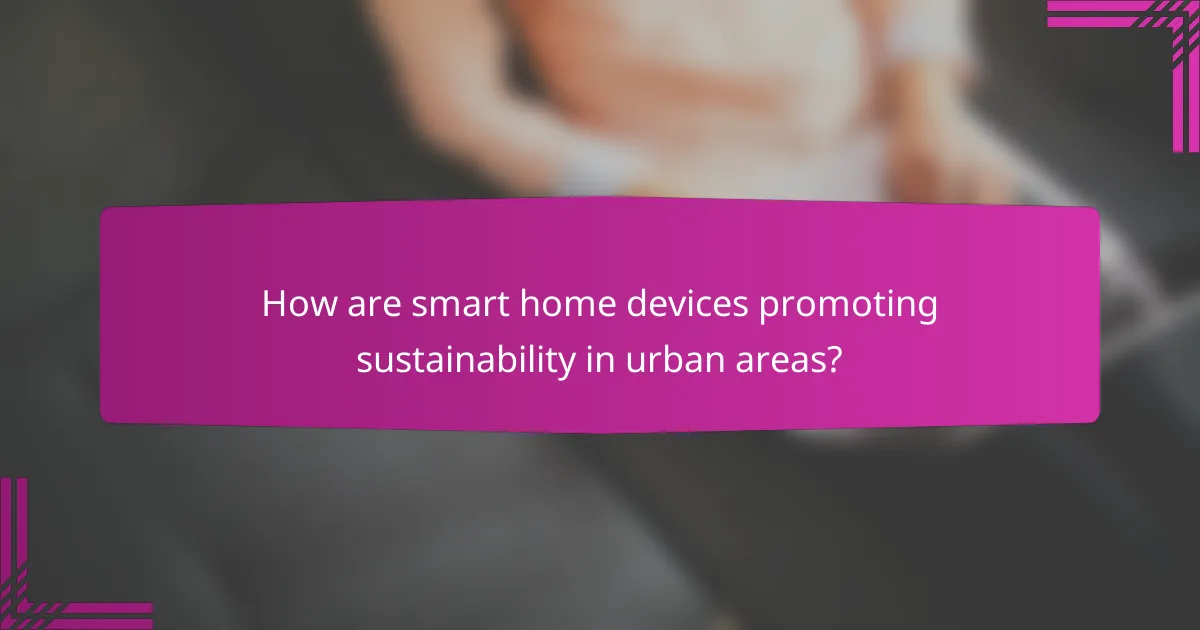 How are smart home devices promoting sustainability in urban areas?