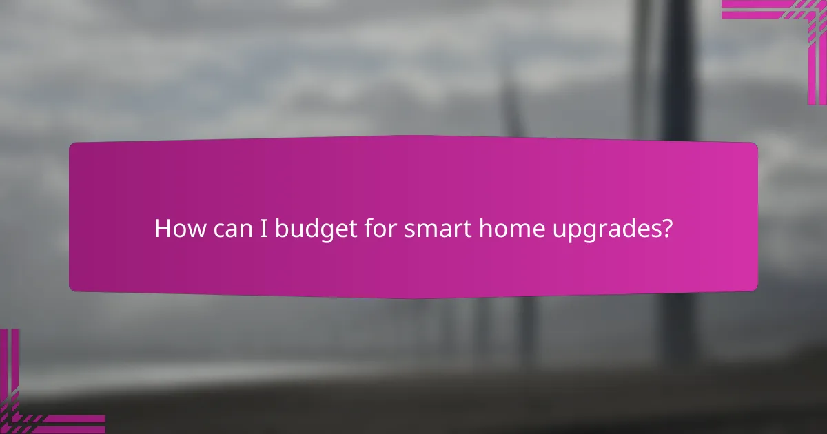 How can I budget for smart home upgrades?