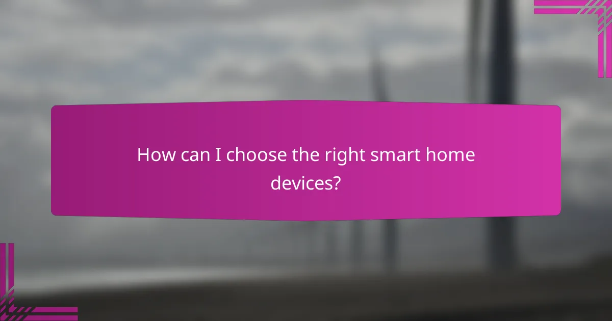 How can I choose the right smart home devices?