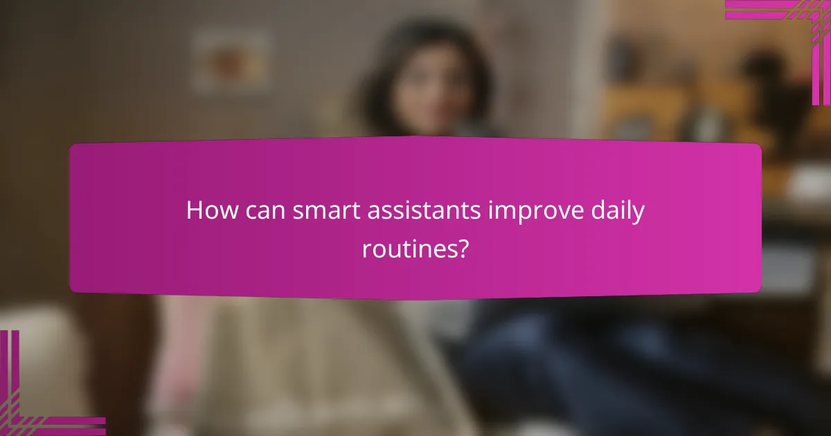 How can smart assistants improve daily routines?