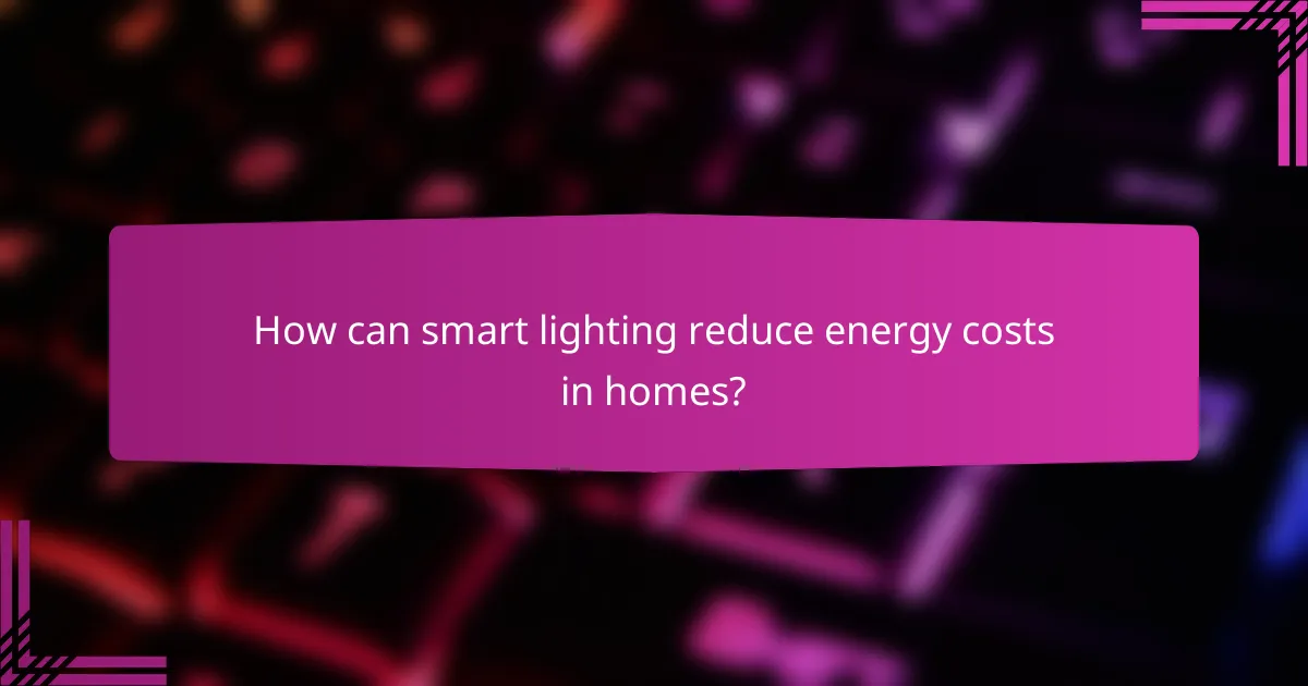 How can smart lighting reduce energy costs in homes?
