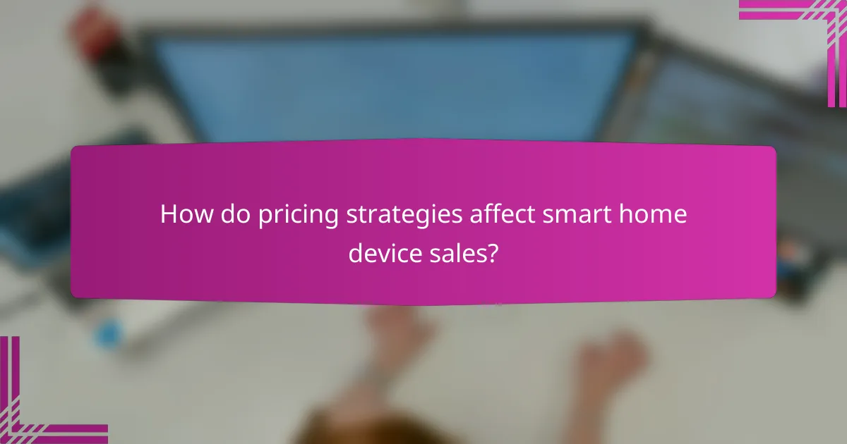 How do pricing strategies affect smart home device sales?