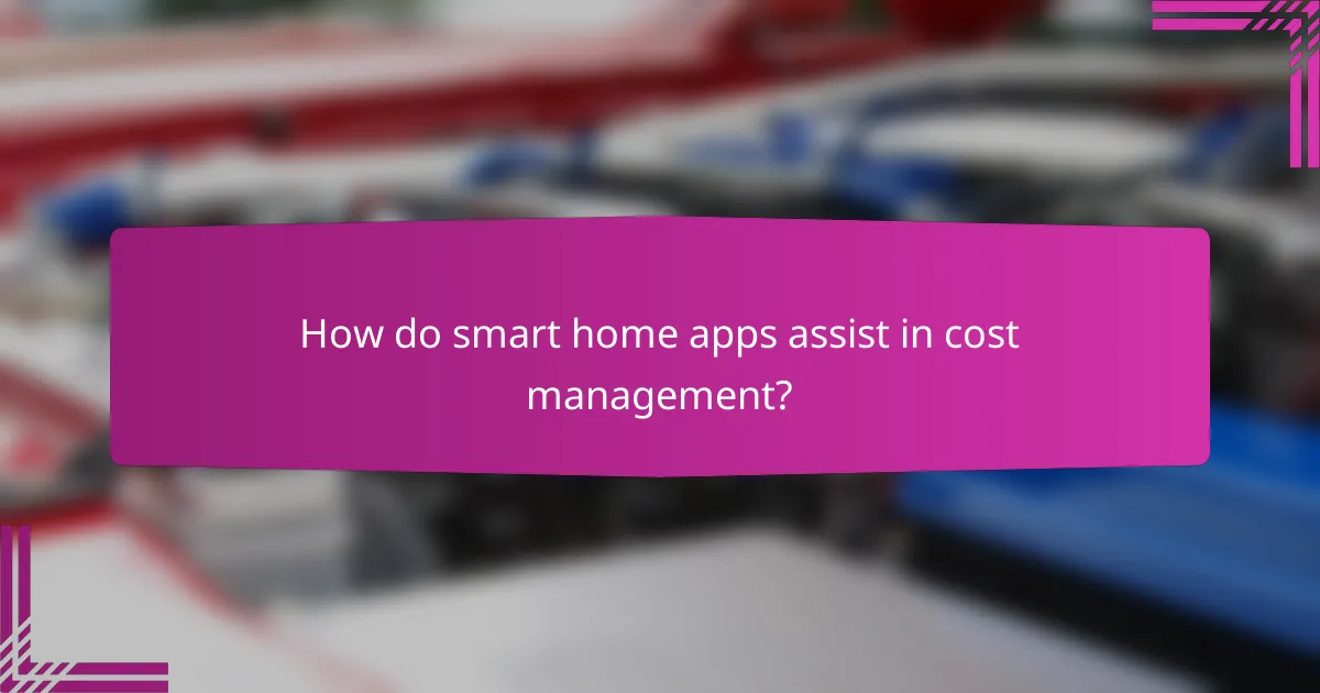 How do smart home apps assist in cost management?