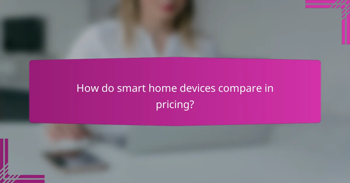 How do smart home devices compare in pricing?