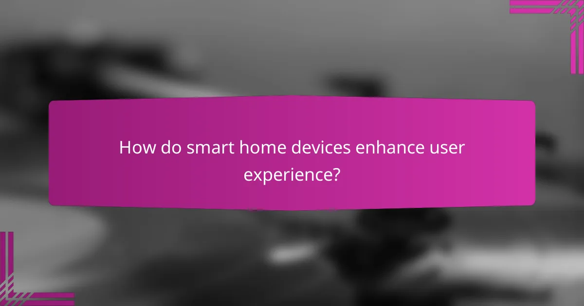 How do smart home devices enhance user experience?