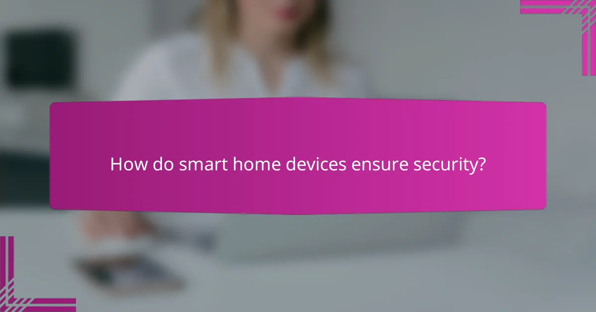 How do smart home devices ensure security?