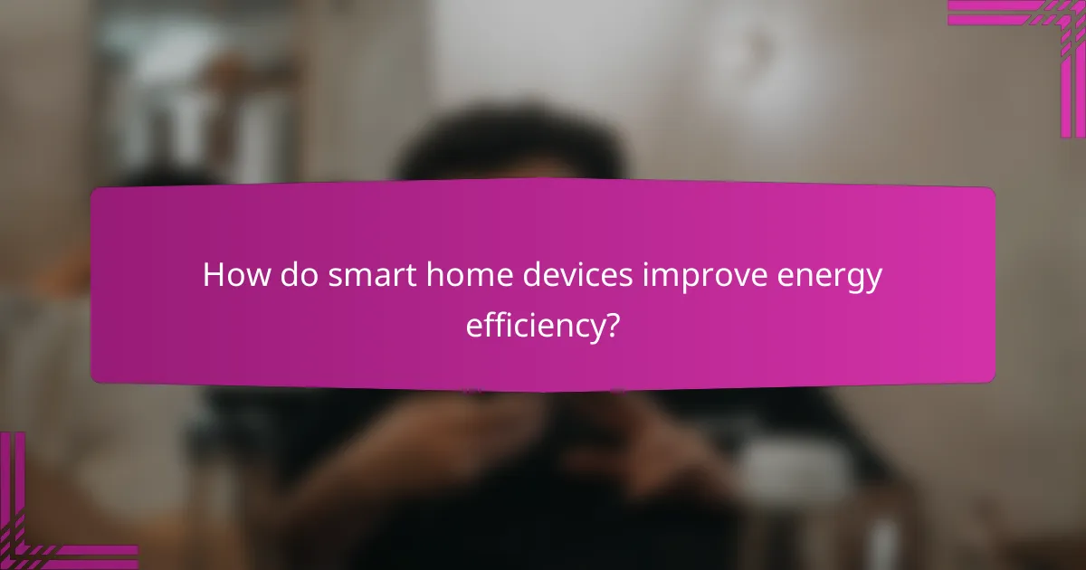 How do smart home devices improve energy efficiency?
