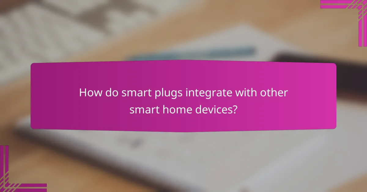 How do smart plugs integrate with other smart home devices?