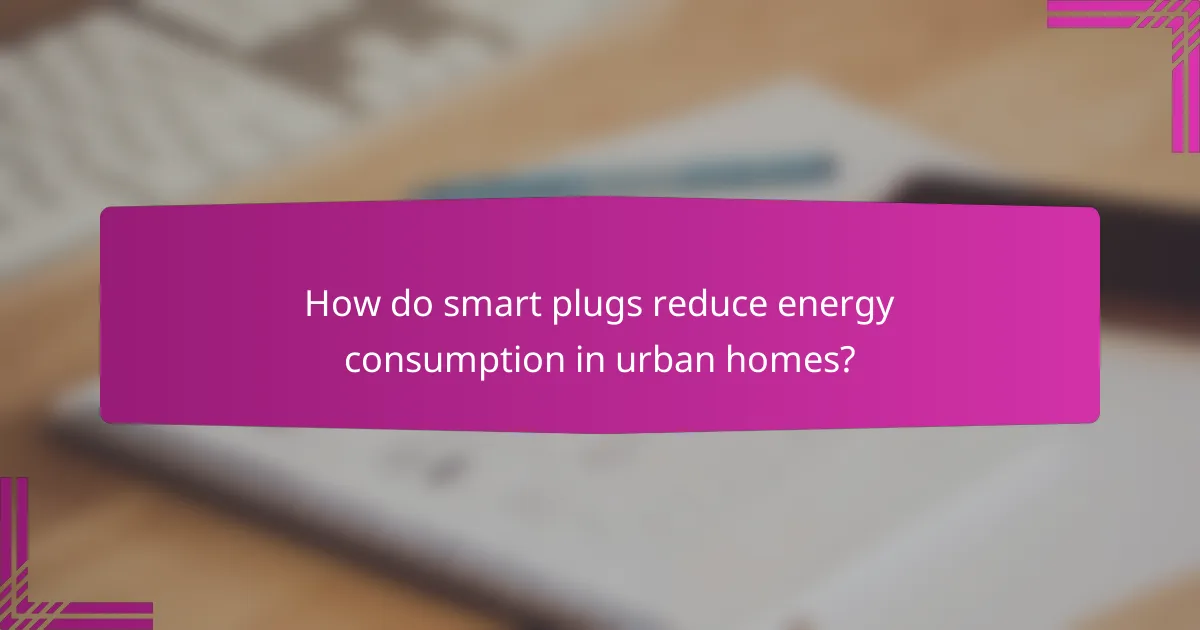 How do smart plugs reduce energy consumption in urban homes?