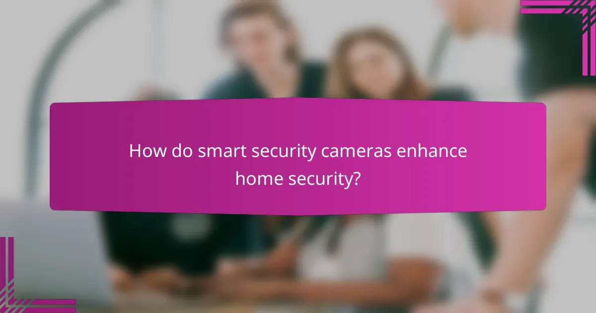 How do smart security cameras enhance home security?