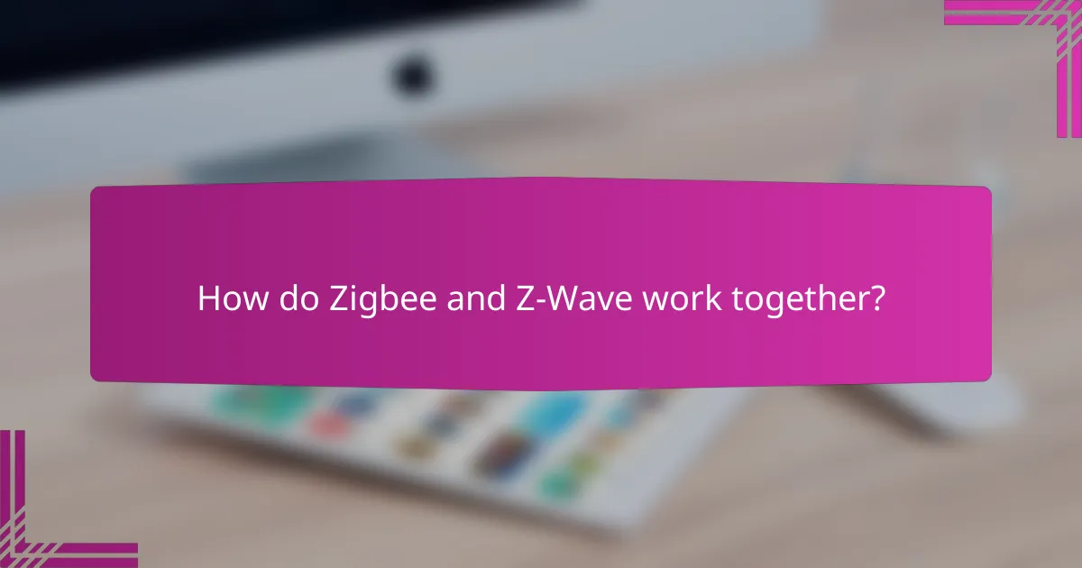 How do Zigbee and Z-Wave work together?