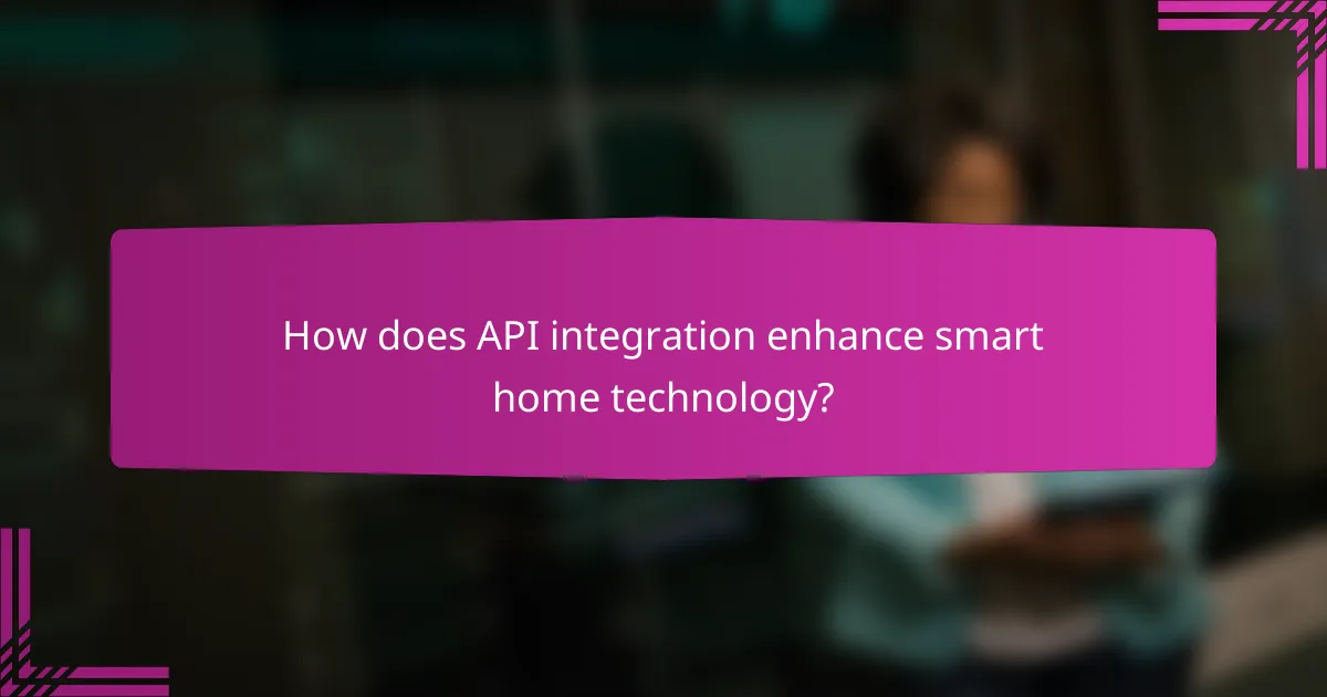 How does API integration enhance smart home technology?