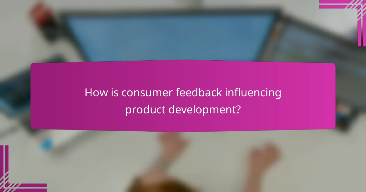 How is consumer feedback influencing product development?