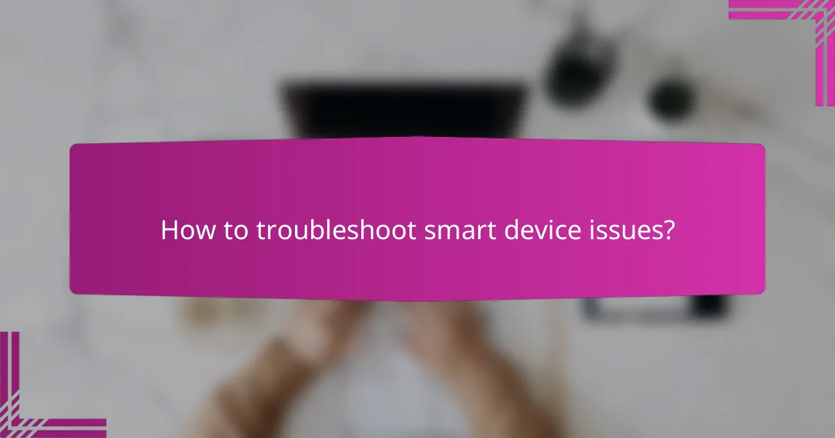How to troubleshoot smart device issues?
