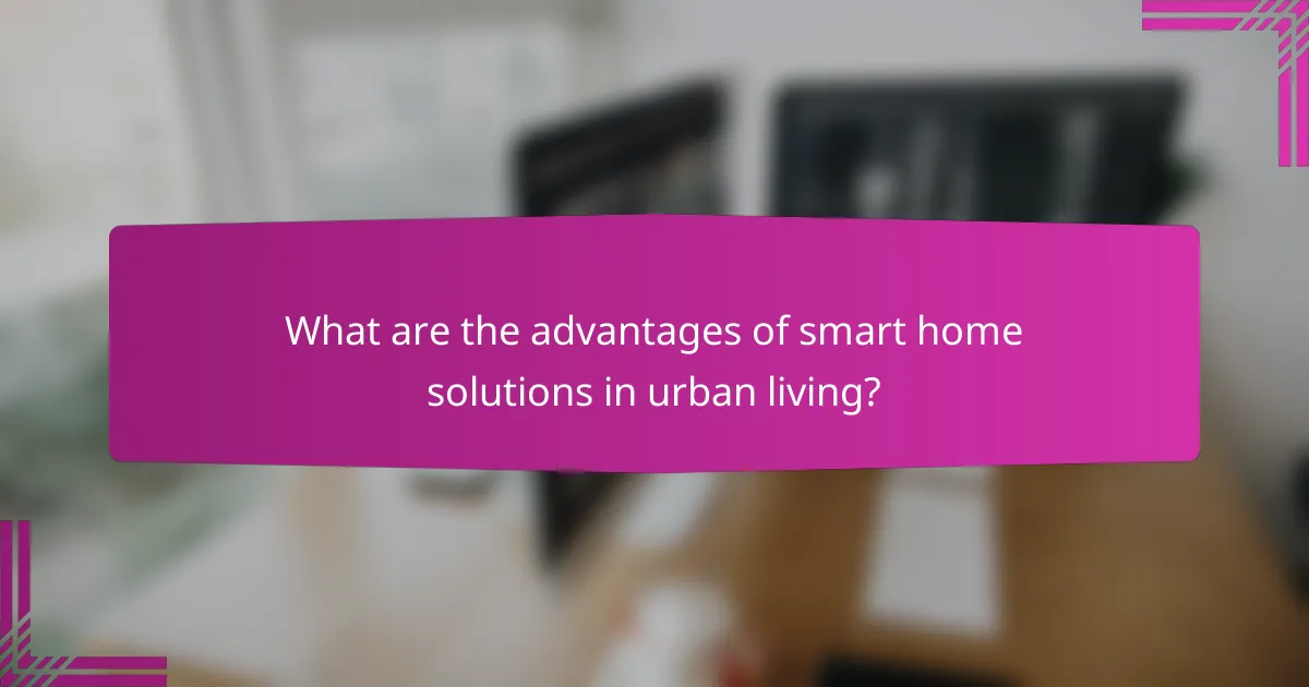 What are the advantages of smart home solutions in urban living?
