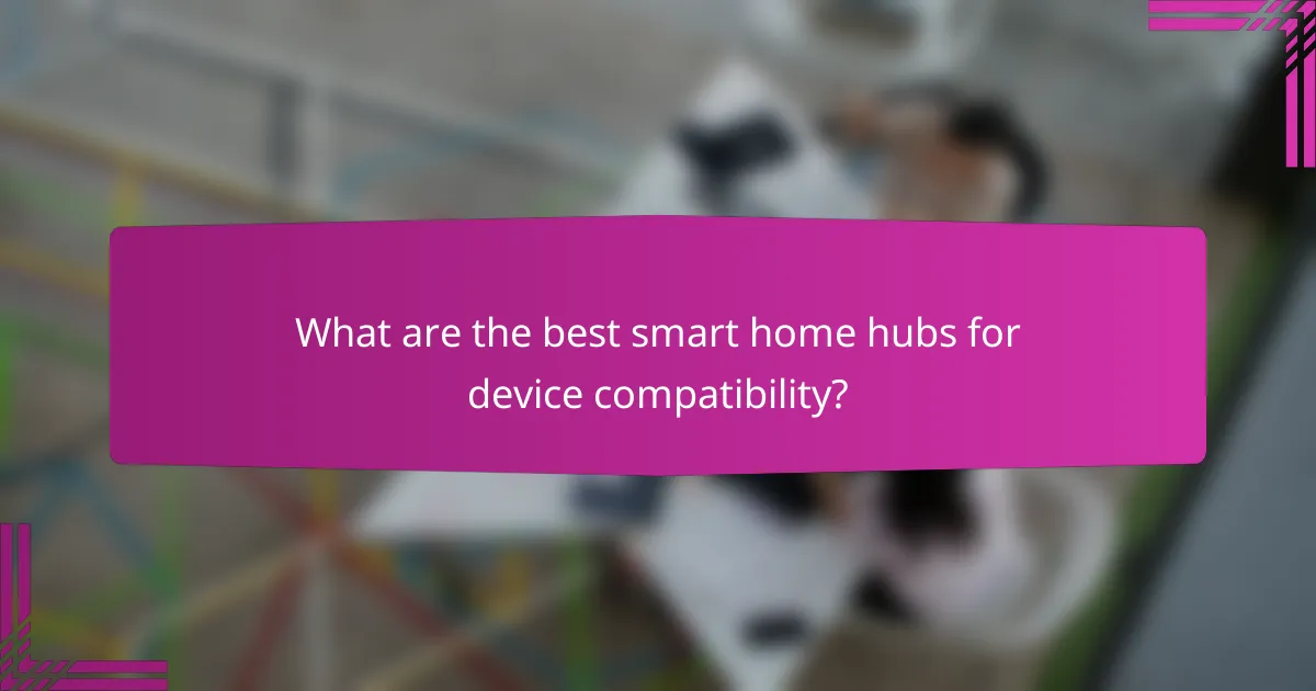 What are the best smart home hubs for device compatibility?
