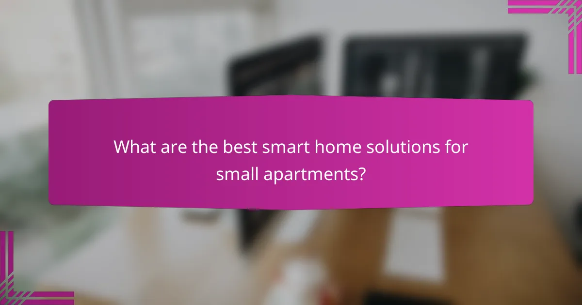 What are the best smart home solutions for small apartments?