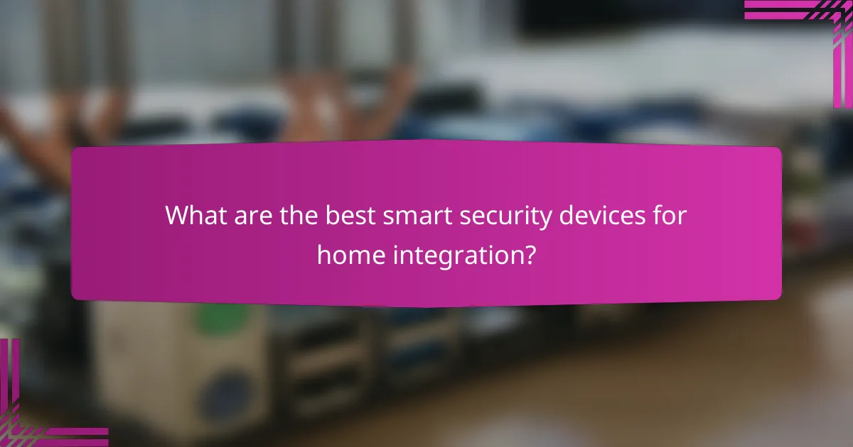 What are the best smart security devices for home integration?