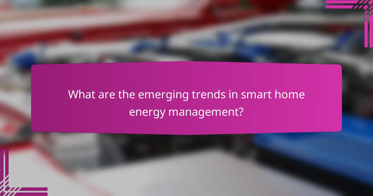 What are the emerging trends in smart home energy management?