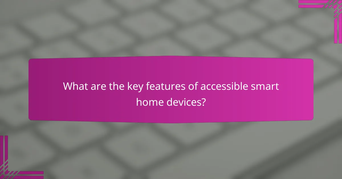 What are the key features of accessible smart home devices?