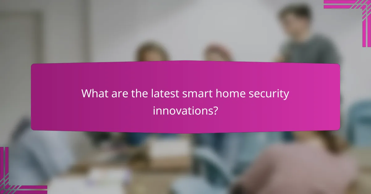 What are the latest smart home security innovations?