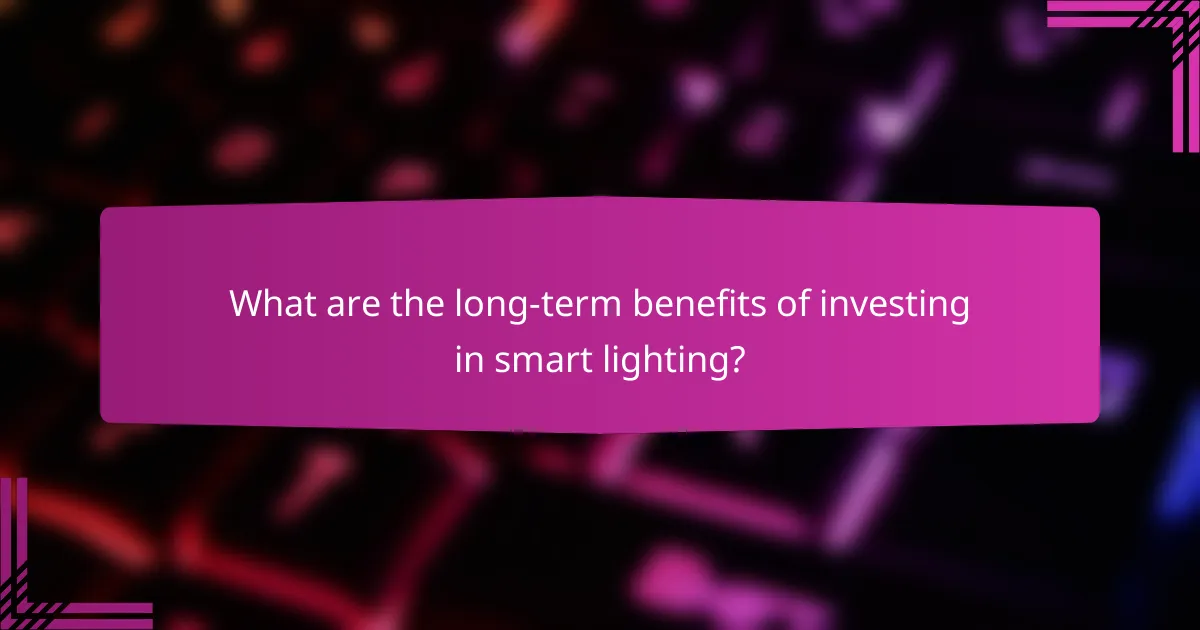 What are the long-term benefits of investing in smart lighting?