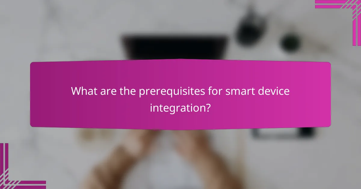 What are the prerequisites for smart device integration?
