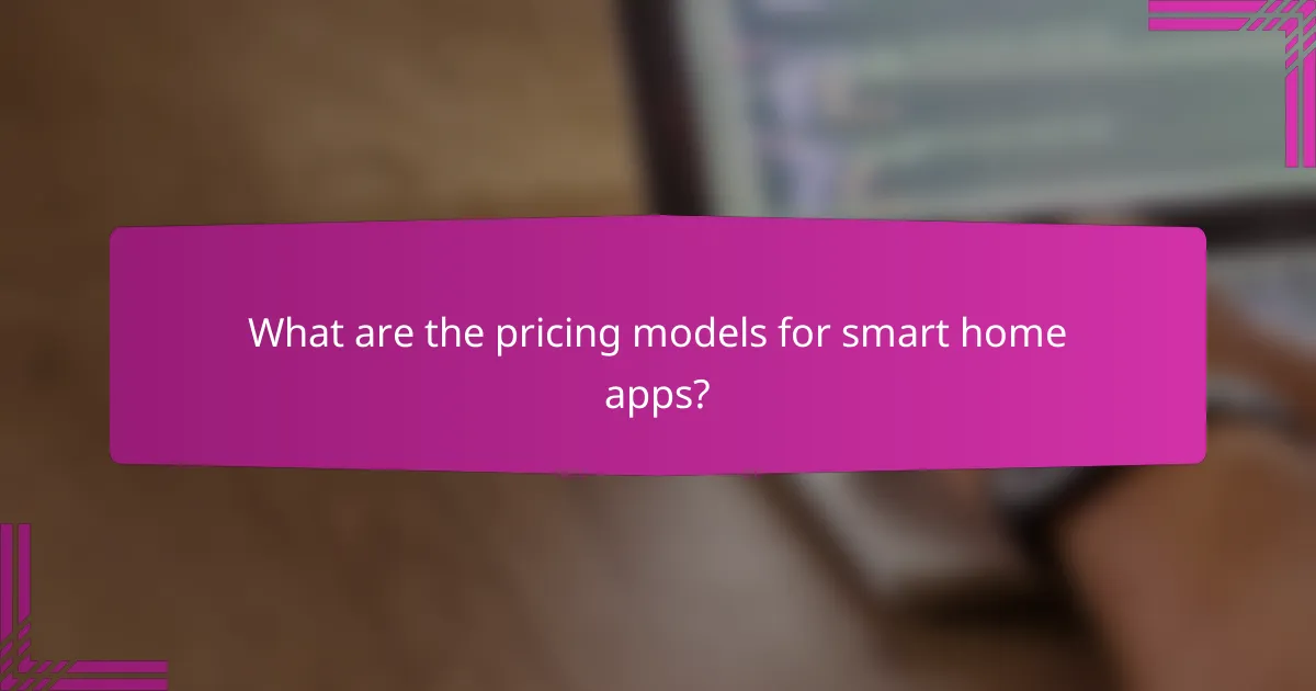 What are the pricing models for smart home apps?