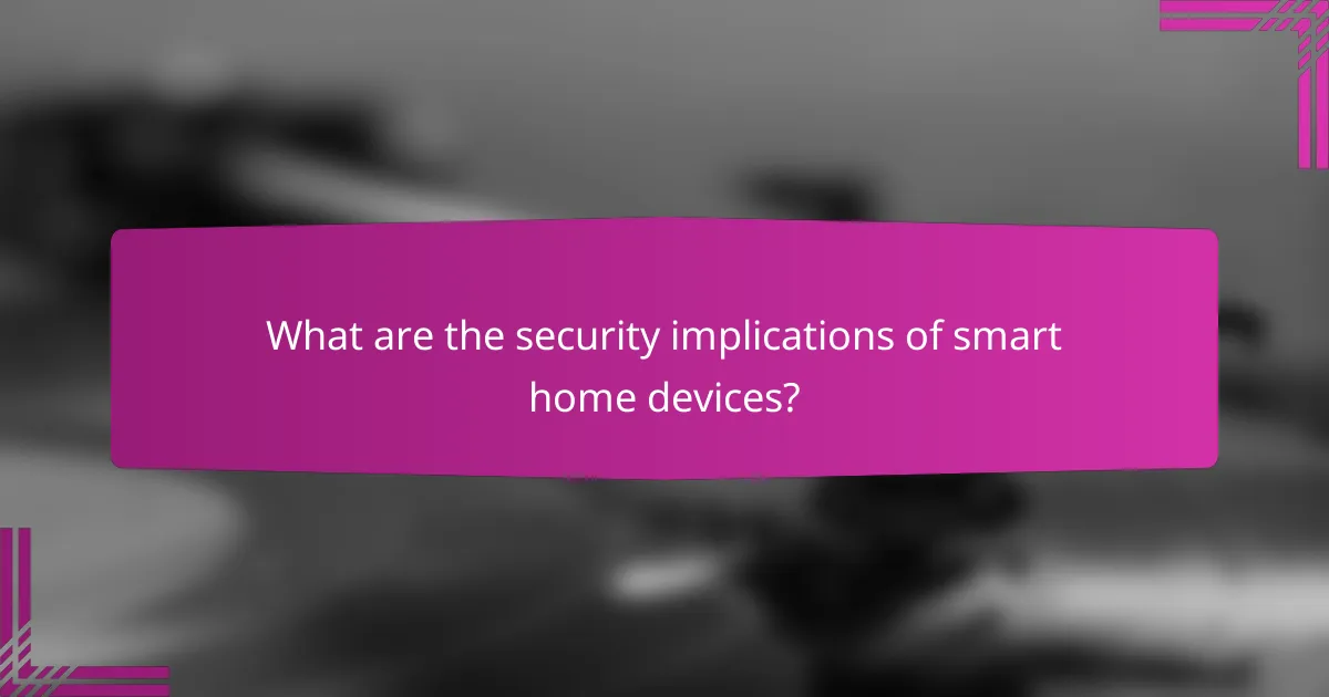 What are the security implications of smart home devices?