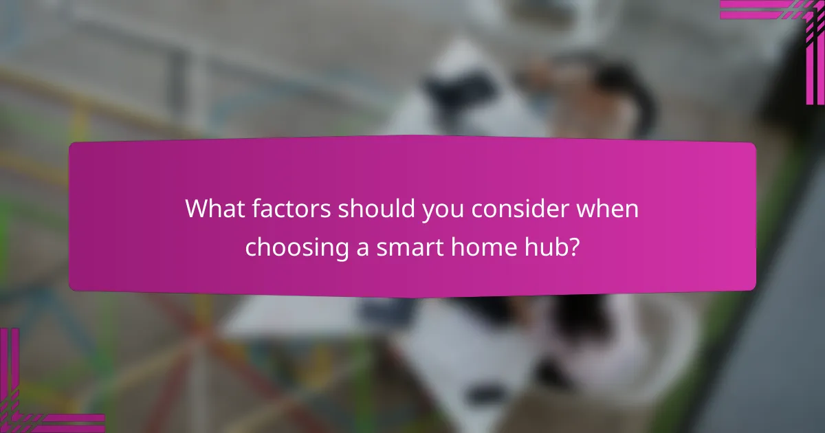 What factors should you consider when choosing a smart home hub?
