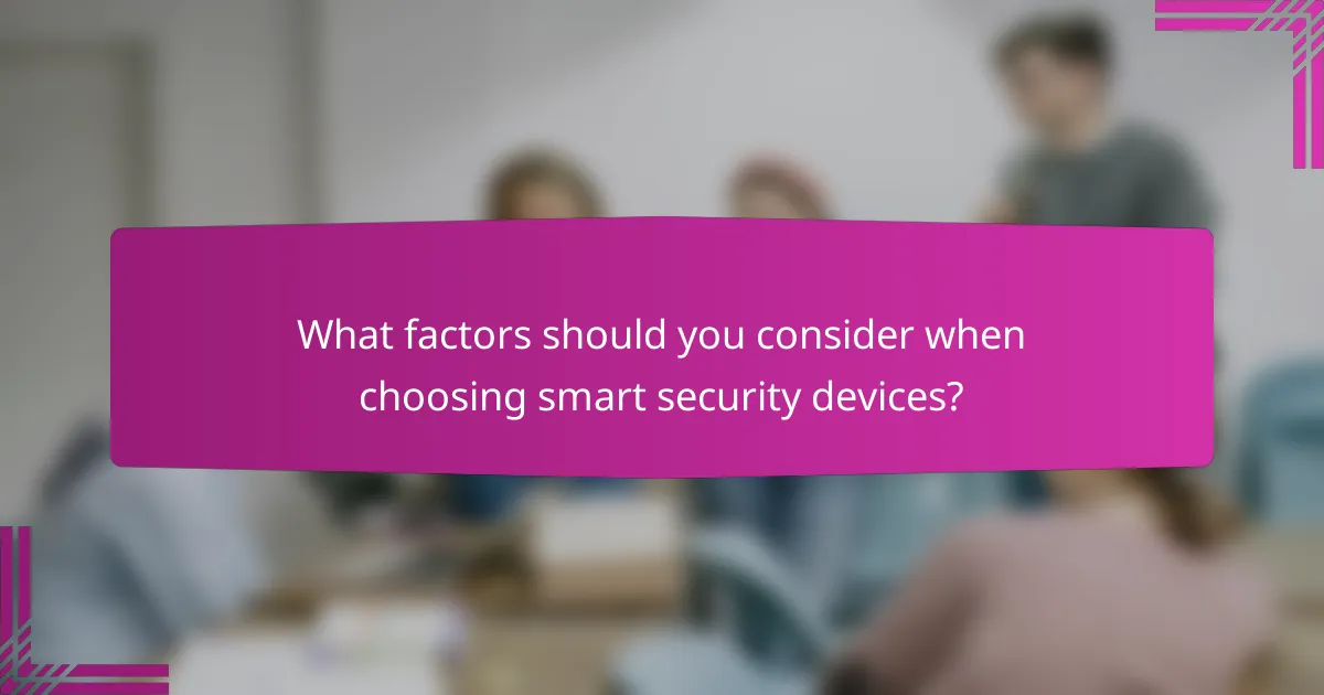 What factors should you consider when choosing smart security devices?
