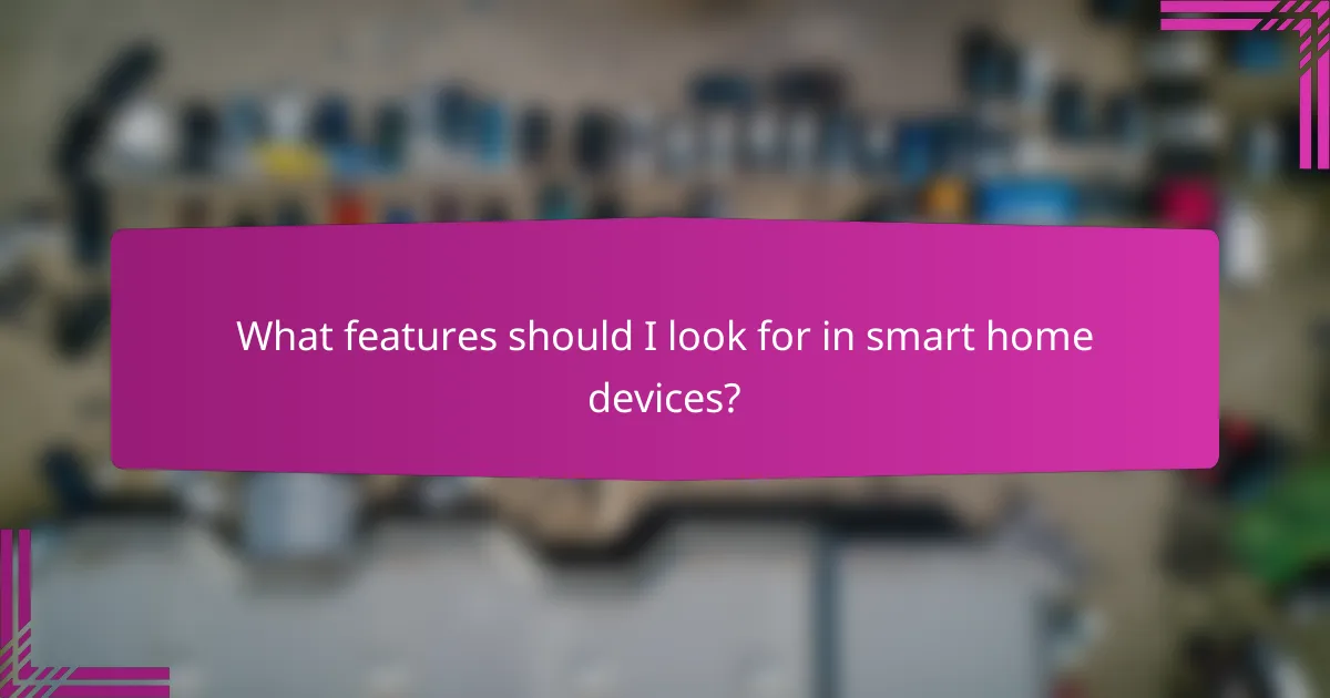 What features should I look for in smart home devices?