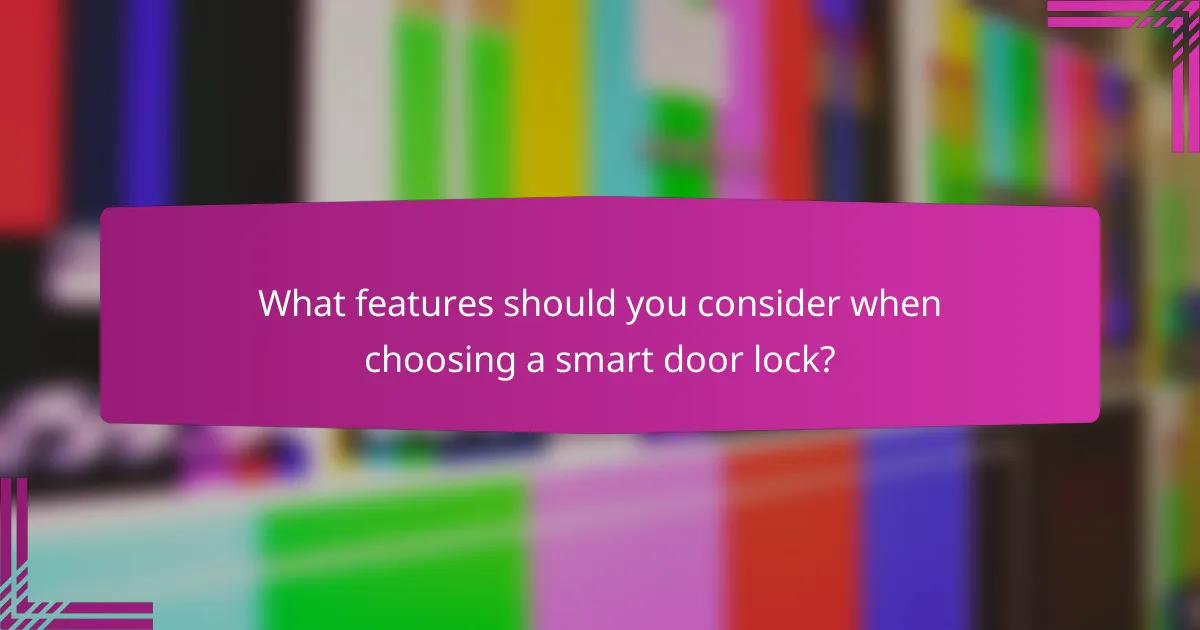 What features should you consider when choosing a smart door lock?