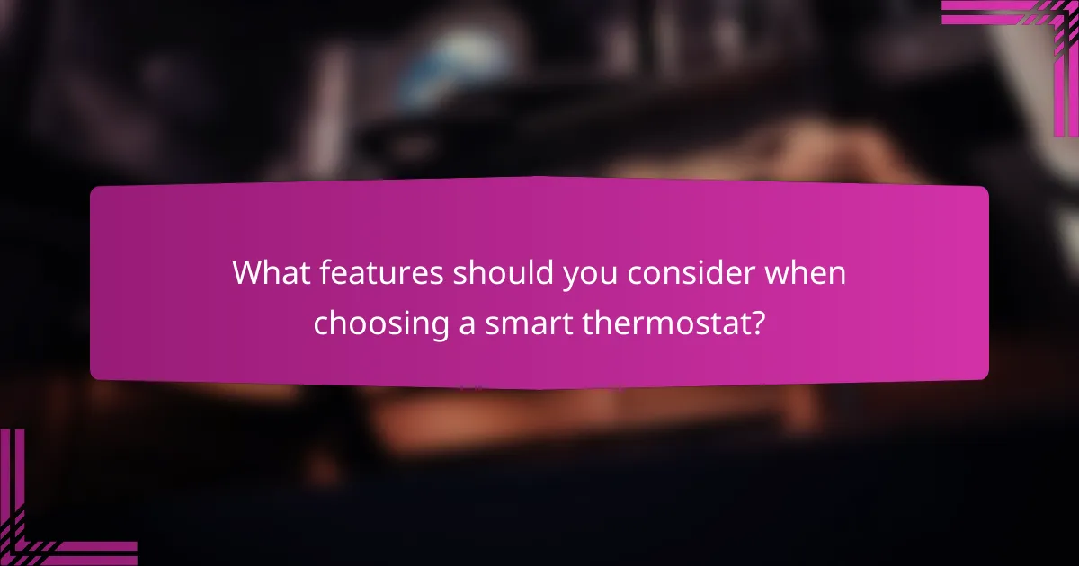 What features should you consider when choosing a smart thermostat?