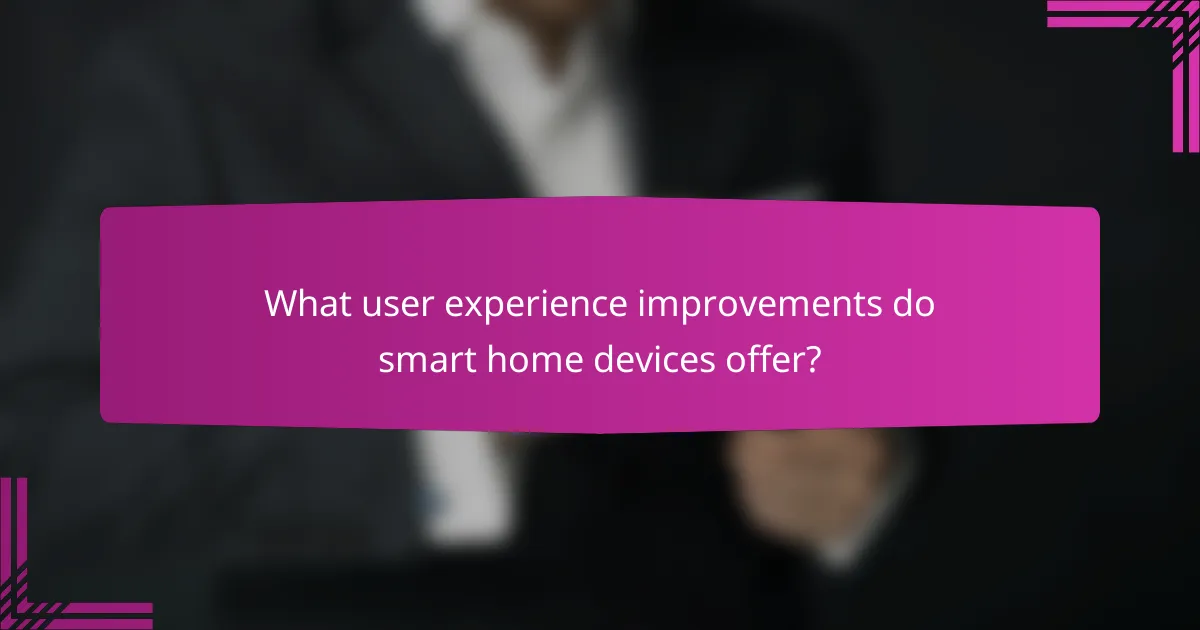 What user experience improvements do smart home devices offer?